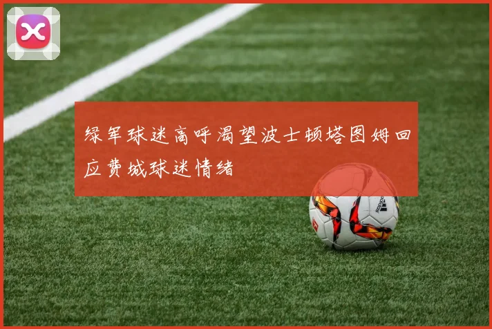 绿军球迷高呼渴望波士顿塔图姆回应费城球迷情绪